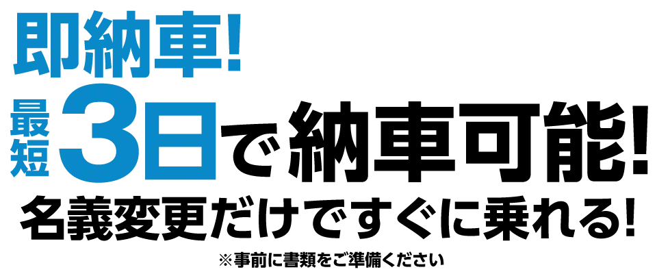 最短3日で納車可能！名義変更だけですぐに乗れる！